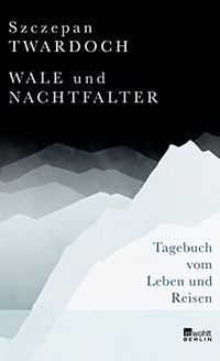 Cover: Szczepan Twardoch. Wale und Nachtfalter - Tagebuch vom Leben und Reisen. Rowohlt Berlin Verlag, Berlin, 2019.