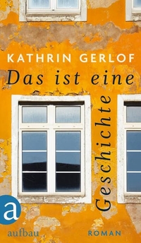 Buchcover: Kathrin Gerlof. Das ist eine Geschichte - Roman. Aufbau Verlag, Berlin, 2014.
