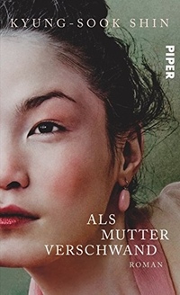 Buchcover: Kyung-Sook Shin. Als Mutter verschwand - Roman. Piper Verlag, München, 2012.