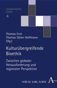 Buchcover: Thomas Eich (Hg.) / Thomas Sören Hoffmann (Hg.). Kulturübergreifende Bioethik - Zwischen globaler Herausforderung und regionaler Perspektive. Karl Alber Verlag, Freiburg i.Br., 2006.