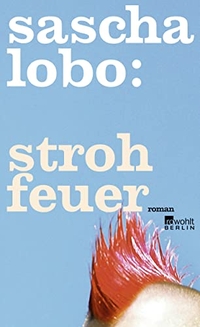 Buchcover: Sascha Lobo. Strohfeuer - Roman. Rowohlt Berlin Verlag, Berlin, 2010.