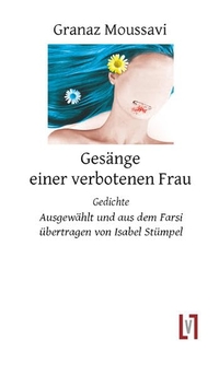 Buchcover: Granaz Moussavi. Gesänge einer verbotenen Frau - Gedichte. Leipziger Literaturverlag, 2016.