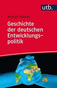 Buchcover: Michael Bohnet. Geschichte der deutschen Entwicklungspolitik - Strategien, Innenansichten, Zeitzeugen, Herausforderungen. UTB, Stuttgart, 2015.