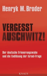 Buchcover: Henryk M. Broder. Vergesst Auschwitz! - Der deutsche Erinnerungswahn und die Endlösung der Israel-Frage. Albrecht Knaus Verlag, München, 2012.