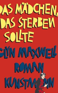 Buchcover: Glyn Maxwell. Das Mädchen, das sterben sollte - Roman. Antje Kunstmann Verlag, München, 2009.