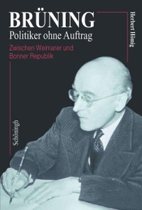 Buchcover: Herbert Hömig. Brüning - Politiker ohne Auftrag - Zwischen Weimarer und Bonner Republik. Ferdinand Schöningh Verlag, Paderborn, 2005.