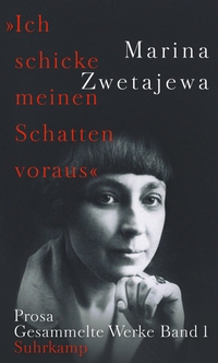 Cover: Marina Zwetajewa. "Ich schicke meinen Schatten voraus" - Ausgewählte Werke. Band 1: Prosa. Suhrkamp Verlag, Berlin, 2018.