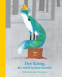 Cover: Der König, der nicht lachen konnte - Märchen aus Georgien (Ab 10 Jahre). NordSüd Verlag, Zürich, 2017.