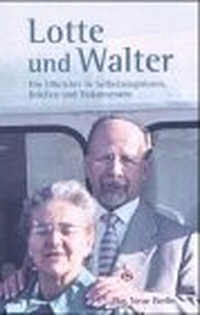Cover: Lotte und Walter - Die Ulbrichts in Selbstzeugnissen, Briefen und Dokumenten. Das Neue Berlin Verlag, Berlin, 2003.