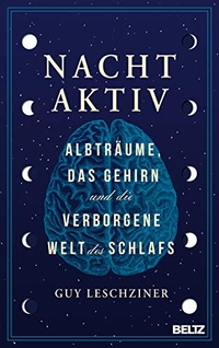 Cover: Guy Leschziner. Nachtaktiv - Albträume, das Gehirn und die verborgene Welt des Schlafs. Beltz Verlagsgruppe, Weinheim, 2019.