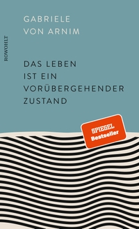 Buchcover: Gabriele von Arnim. Das Leben ist ein vorübergehender Zustand. Rowohlt Verlag, Hamburg, 2021.