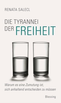 Buchcover: Renata Salecl. Die Tyrannei der Freiheit - Warum es eine Zumutung ist, sich anhaltend entscheiden zu müssen. Karl Blessing Verlag, München, 2014.