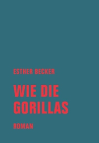 Buchcover: Esther Becker. Wie die Gorillas - Roman. Verbrecher Verlag, Berlin, 2021.