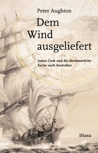 Buchcover: Peter Aughton. Dem Wind ausgeliefert - James Cook und die abenteuerliche Suche nach Australien. Diana Verlag, München, 2001.