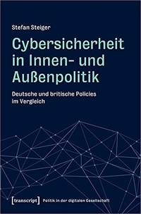 Buchcover: Sandra Steiger. Cybersicherheit in Innen- und Außenpolitik - Deutsche und britische Policies im Vergleich. Transcript Verlag, Bielefeld, 2022.