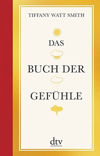 Cover: Tiffany Watt Smith. Das Buch der Gefühle. dtv, München, 2017.