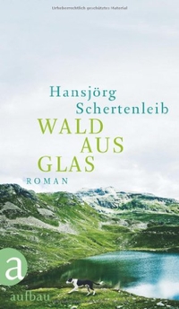 Buchcover: Hansjörg Schertenleib. Wald aus Glas - Roman. Aufbau Verlag, Berlin, 2012.