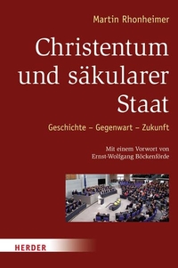 Buchcover: Martin Rhonheimer. Christentum und säkularer Staat - Geschichte - Gegenwart - Zukunft. Herder Verlag, Freiburg im Breisgau, 2012.