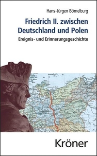 Buchcover: Hans-Jürgen Bömelburg. Friedrich II. zwischen Deutschland und Polen - Ereignis- und Erinnerungsgeschichte. Alfred Kröner Verlag, Stuttgart, 2011.