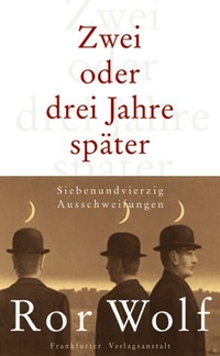 Buchcover: Ror Wolf. Zwei oder drei Jahre später - Siebenundvierzig Ausschweifungen. Frankfurter Verlagsanstalt, Frankfurt am Main, 2003.