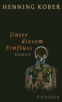 Buchcover: Henning Kober. Unter diesem Einfluss - Roman. S. Fischer Verlag, Frankfurt am Main, 2009.