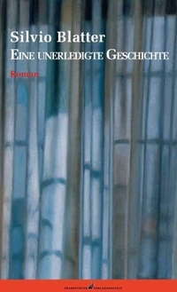 Buchcover: Silvio Blatter. Eine unerledigte Geschichte - Roman. Frankfurter Verlagsanstalt, Frankfurt am Main, 2006.