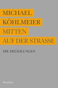 Buchcover: Michael Köhlmeier. Mitten auf der Straße - Die Erzählungen. Deuticke Verlag, Wien, 2009.