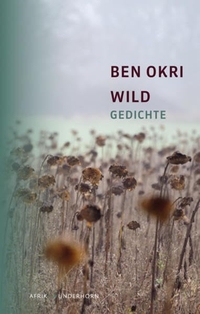 Buchcover: Ben Okri. Wild - Gedichte. Zweisprachige Ausgabe. Verlag Das Wunderhorn, Heidelberg, 2015.