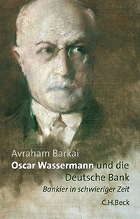 Buchcover: Avraham Barkai. Oscar Wassermann und die Deutsche Bank - Bankier in schwierigen Zeiten. C.H. Beck Verlag, München, 2005.