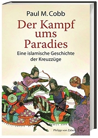 Buchcover: Paul M. Cobb. Der Kampf ums Paradies - Eine islamische Geschichte der Kreuzzüge. Philipp von Zabern Verlag, Darmstadt, 2014.