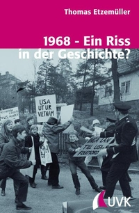 Buchcover: Thomas Etzemüller. 1968 - Ein Riss in der Geschichte? - Gesellschaftlicher Umbruch und 68er-Bewegungen in Westdeutschland und Schweden. UVK Universitätsverlag Konstanz, Konstanz, 2005.