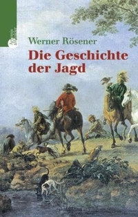Buchcover: Werner Rösener. Die Geschichte der Jagd - Kultur, Gesellschaft und Jagdwesen im Wandel der Zeit.. Artemis und Winkler Verlag, Mannheim, 2004.