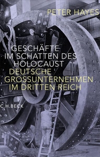Peter Hayes. Geschäfte im Schatten des Holocaust - Deutsche Großunternehmen im Dritten Reich. C.H. Beck Verlag, München, 2026.