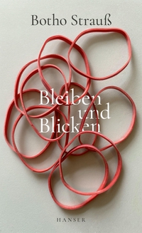 Botho Strauß. Bleiben und Blicken. Carl Hanser Verlag, München, 2026.
