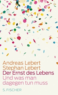 Buchcover: Andreas Lebert / Stephan Lebert. Der Ernst des Lebens - Und was man dagegen tun muss. S. Fischer Verlag, Frankfurt am Main, 2009.