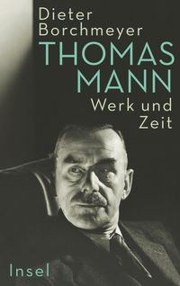 Buchcover: Dieter Borchmeyer. Thomas Mann - Werk und Zeit. Insel Verlag, Berlin, 2022.
