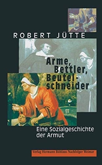 Buchcover: Robert Jütte. Arme, Bettler, Beutelschneider - Eine Sozialgeschichte der Armut in der Frühen Neuzeit. Hermann Böhlaus Nachf. Verlag, Weimar, 2000.