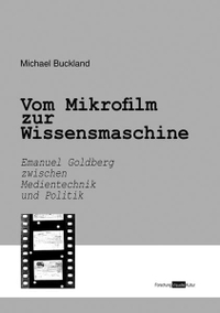 Buchcover: Michael K. Buckland. Vom Mikrofilm zur Wissensmaschine - Emanuel Goldberg zwischen Medientechnik und Politik. Biografie. Avinus Verlag, Berlin, 2010.