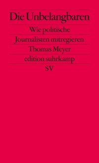 Buchcover: Thomas Meyer. Die Unbelangbaren - Wie politische Journalisten mitregieren. Suhrkamp Verlag, Berlin, 2015.