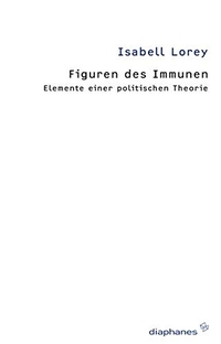 Buchcover: Isabell Lorey. Figuren des Immunen - Elemente einer politischen Theorie. Diaphanes Verlag, Zürich, 2011.