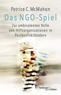 Buchcover: Patrice McMahon. Das NGO-Spiel - Zur ambivalenten Rolle von Hilfsorganisationen in Postkonfliktländern. Hamburger Edition, Hamburg, 2019.