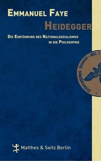 Cover: Emmanuel Faye. Heidegger. Die Einführung des Nationalsozialismus in die Philosophie - Im Umkreis der unveröffentlichten Seminare zwischen 1933 und 1935. Matthes und Seitz Berlin, Berlin, 2009.