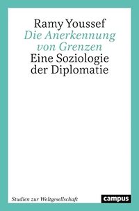 Buchcover: Ramy Youssef. Die Anerkennung von Grenzen - Eine Soziologie der Diplomatie. Campus Verlag, Frankfurt am Main, 2020.