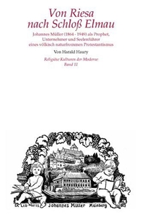 Cover: Harald Haury. Von Riesa nach Schloss Elmau - Johannes Müller (1864-1949) als Prophet, Unternehmer und Seelenführer eines völkisch naturfrommen Protestantismus. Dissertation. 2005.