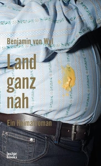 Cover: Benjamin von Wyl. Land ganz nah - Ein Heimatroman. Lector Books, Zürich, 2017.