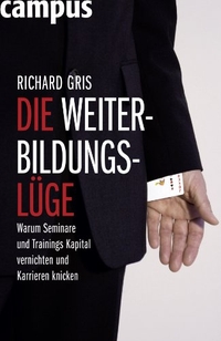 Buchcover: Richard Gris. Die Weiterbildungslüge - Warum Seminare und Trainings Kapital vernichten und Karrieren knicken. Campus Verlag, Frankfurt am Main, 2008.