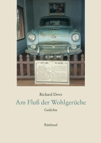 Richard Dove. Am Fluss der Wohlgerüche - Gedichte. Rimbaud Verlag, Aachen, 2008.