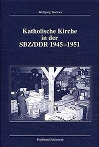 Buchcover: Wolfgang Tischner. Katholische Kirche in der SBZ/DDR 1945-1951 - Die Formierung einer Subgesellschaft im entstehenden sozialistischen Staat. Ferdinand Schöningh Verlag, Paderborn, 2001.