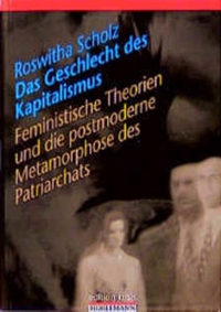Roswitha Scholz. Das Geschlecht des Kapitalismus - Feministische Theorien und die Metamorphose des Patriarchats. Horlemann Verlag, Berlin, 2000.