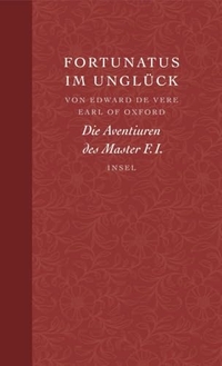 Edward de Vere, Earl of Oxford. Fortunatus im Unglück - Die Aventiuren des Master F. I.. Insel Verlag, Berlin, 2006.